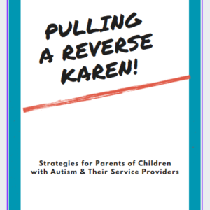 Pulling A Reverse Karen: Strategies For Parents Of Children With Autism & Their Service Providers